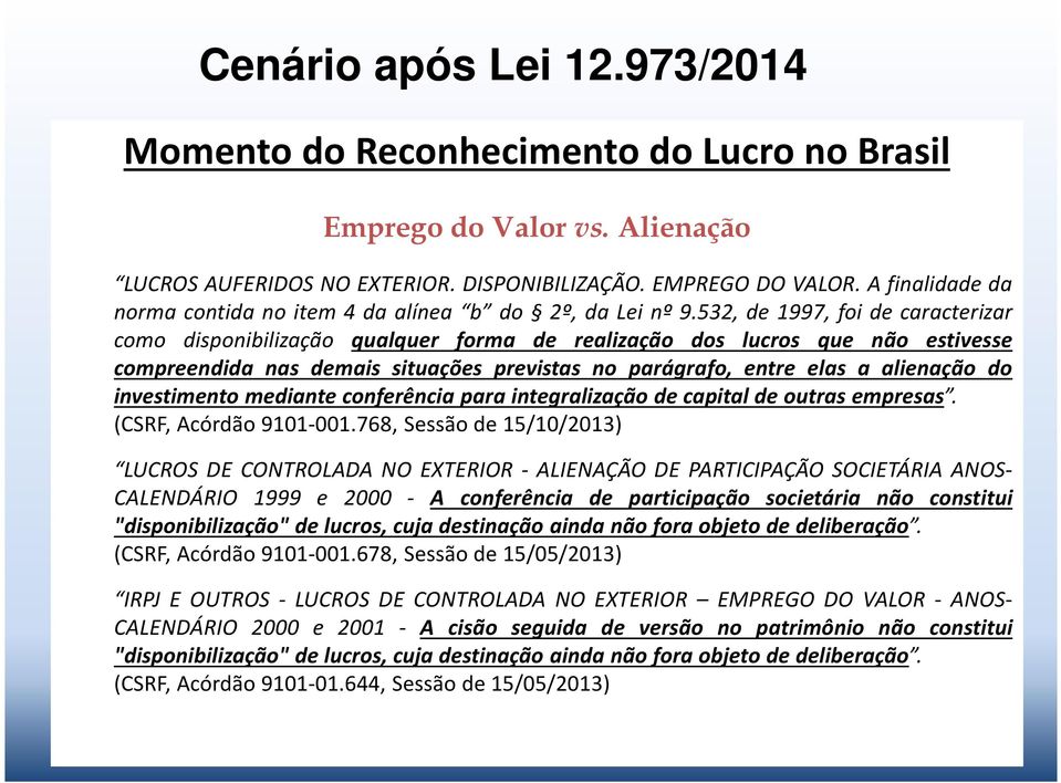 532, de 1997, foi de caracterizar como disponibilização qualquer forma de realização dos lucros que não estivesse compreendida nas demais situações previstas no parágrafo, entre elas a alienação do