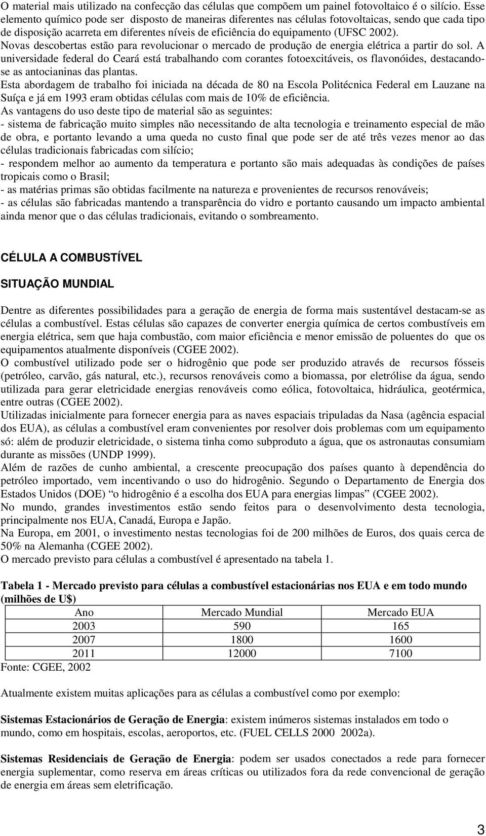 Novas descobertas estão para revolucionar o mercado de produção de energia elétrica a partir do sol.