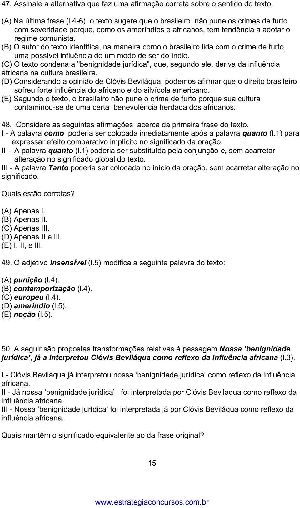 (B) O autor do texto identifica, na maneira como o brasileiro lida com o crime de furto, uma possível influência de um modo de ser do índio.