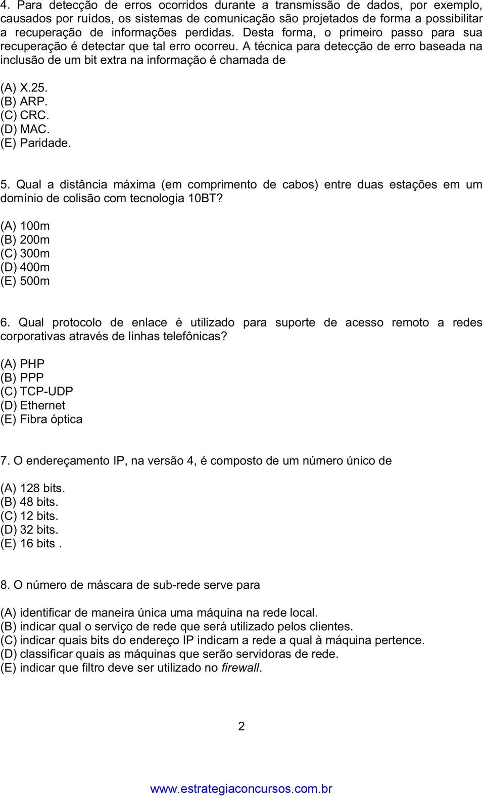 (B) ARP. (C) CRC. (D) MAC. (E) Paridade. 5. Qual a distância máxima (em comprimento de cabos) entre duas estações em um domínio de colisão com tecnologia 10BT?