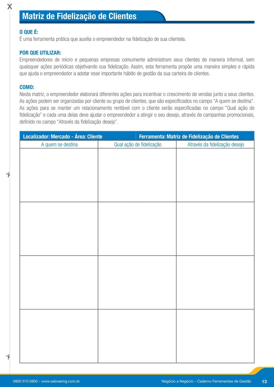 Assim, esta ferramenta propõe uma maneira simples e rápida que ajuda o empreendedor a adotar esse importante hábito de gestão da sua carteira de clientes.