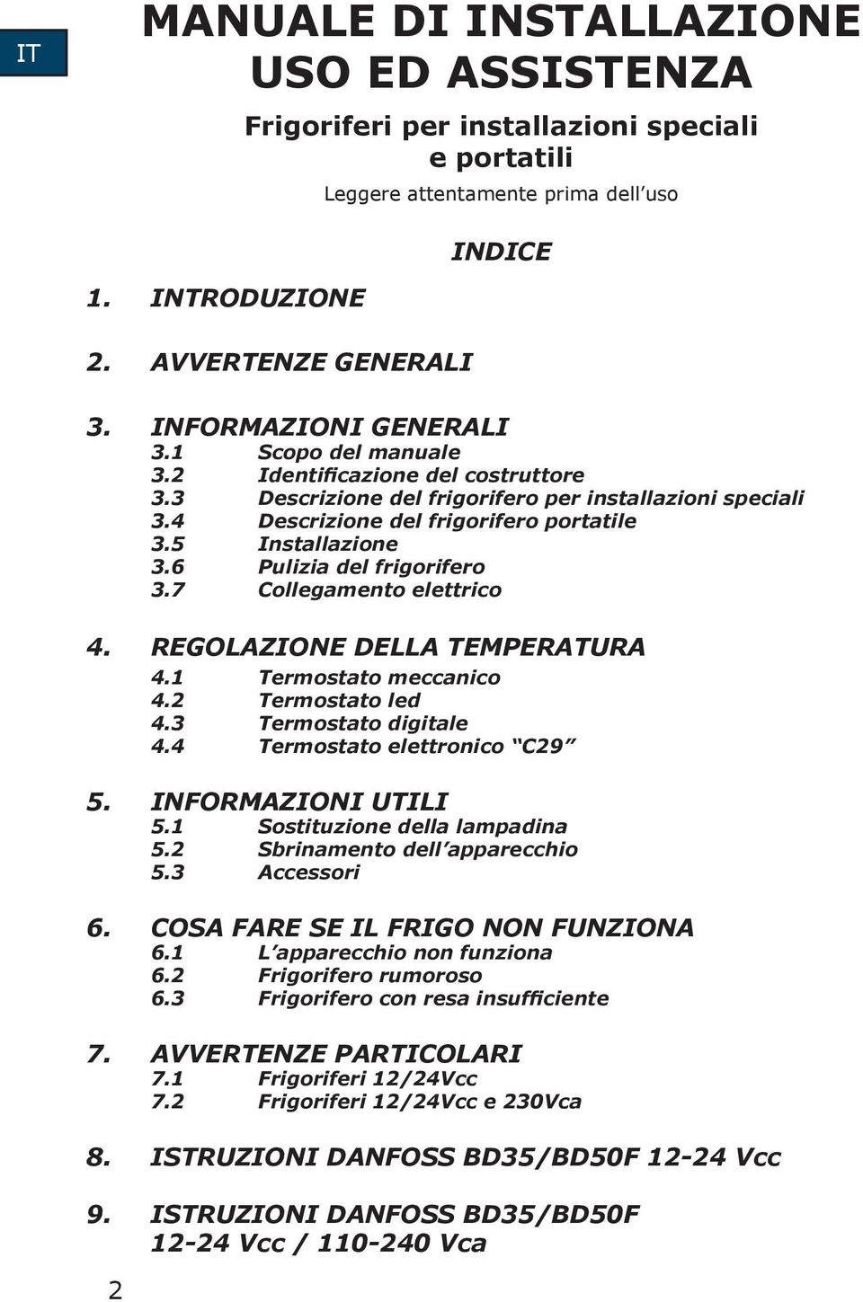 5 Installazione 3.6 Pulizia del frigorifero 3.7 Collegamento elettrico 4. REGOLAZIONE DELLA TEMPERATURA 4.1 Termostato meccanico 4.2 Termostato led 4.3 Termostato digitale 4.