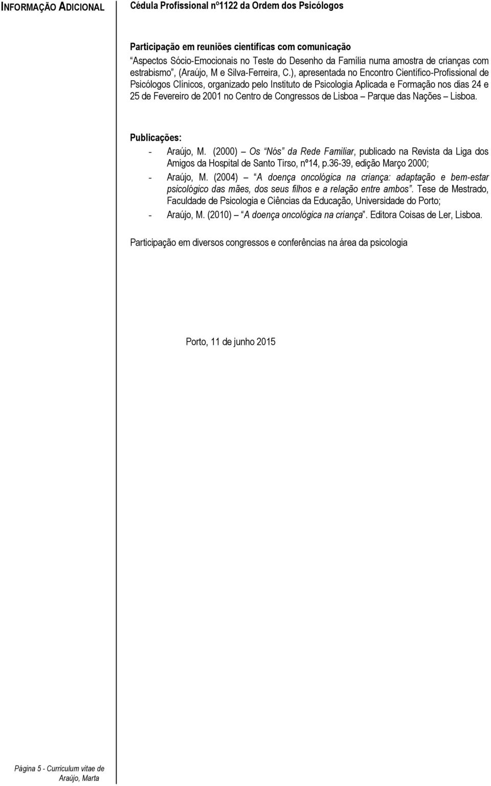 ), apresentada no Encontro Científico-Profissional de Psicólogos Clínicos, organizado pelo Instituto de Psicologia Aplicada e Formação nos dias 24 e 25 de Fevereiro de 2001 no Centro de Congressos de