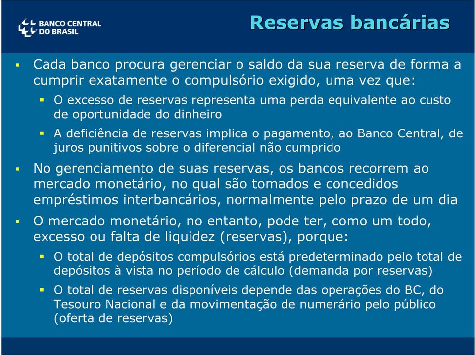 recorrem ao mercado monetário, no qual são tomados e concedidos empréstimos interbancários, normalmente pelo prazo de um dia O mercado monetário, no entanto, pode ter, como um todo, excesso ou falta