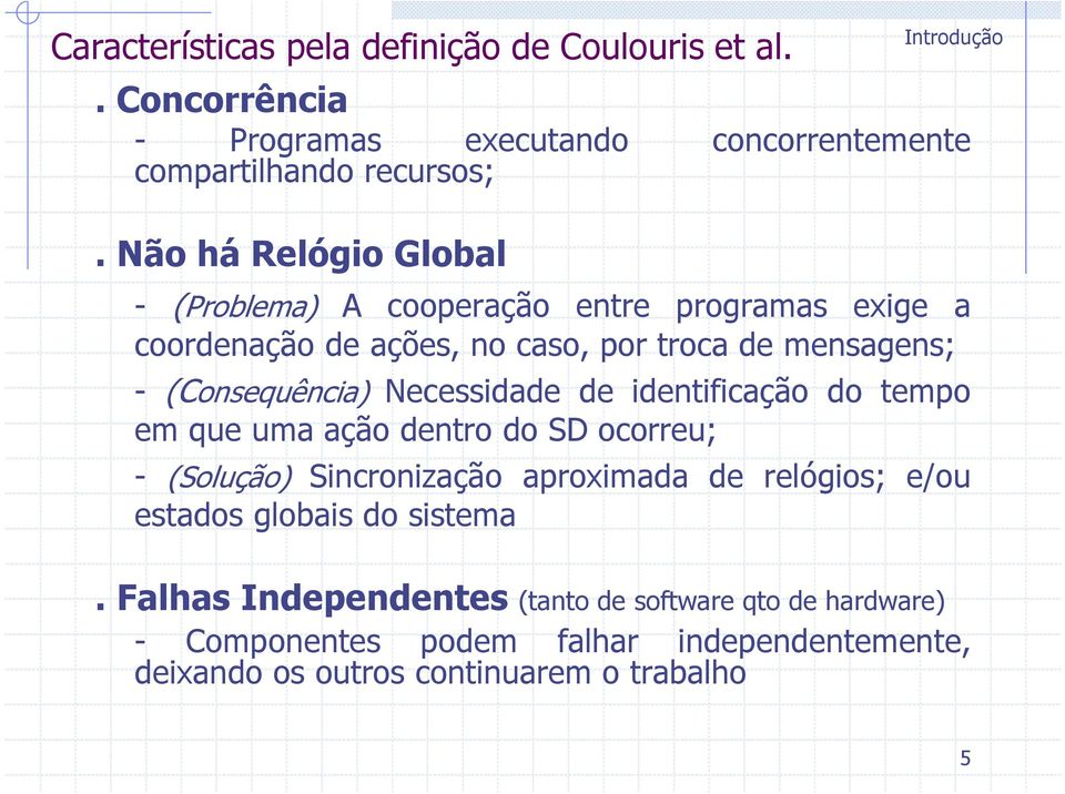 (Consequência) Necessidade de identificação do tempo emqueumaaçãodentrodosdocorreu; - (Solução) Sincronização aproximada de relógios; e/ou