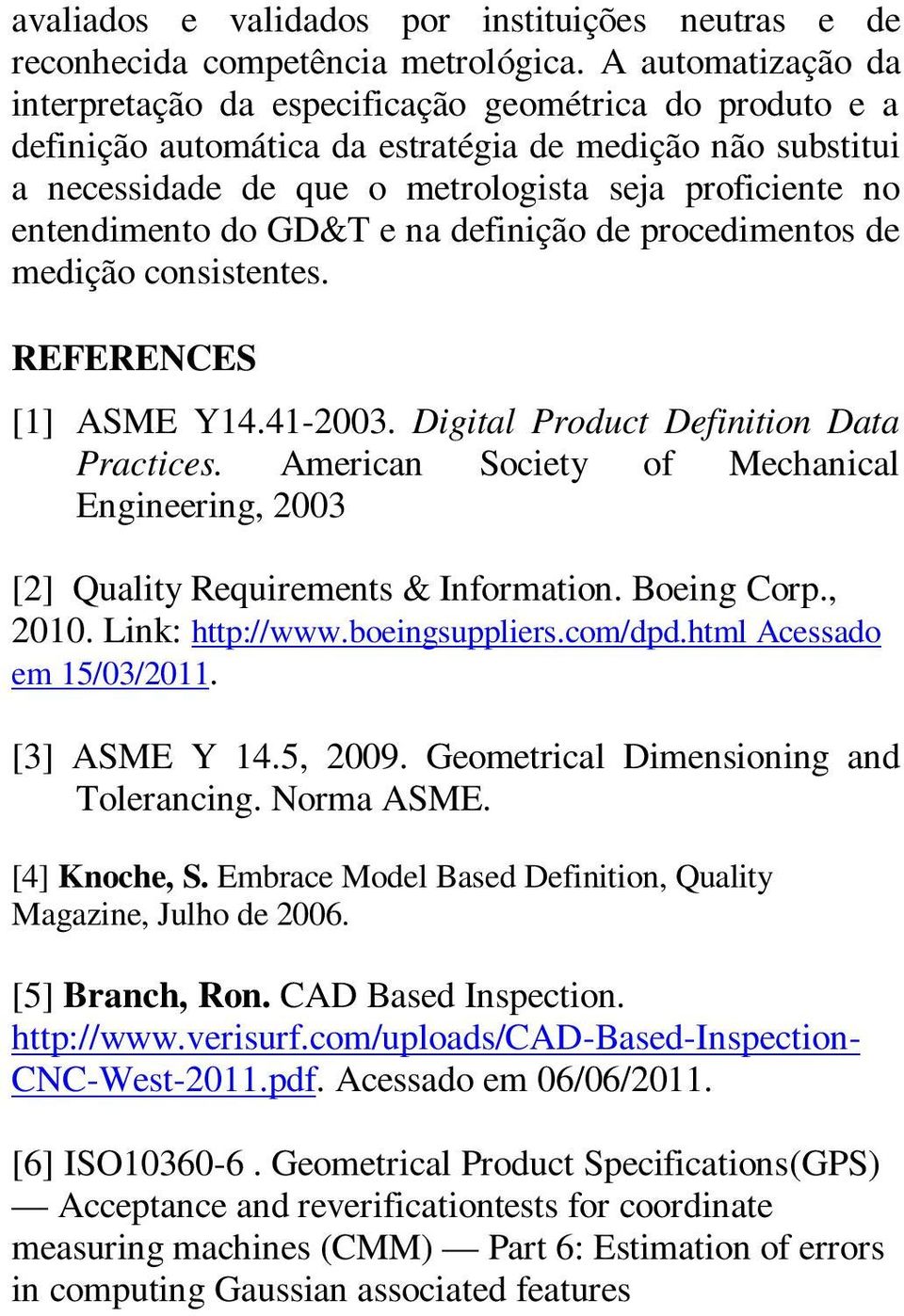 entendimento do GD&T e na definição de procedimentos de medição consistentes. REFERENCES [1] ASME Y14.41-2003. Digital Product Definition Data Practices.