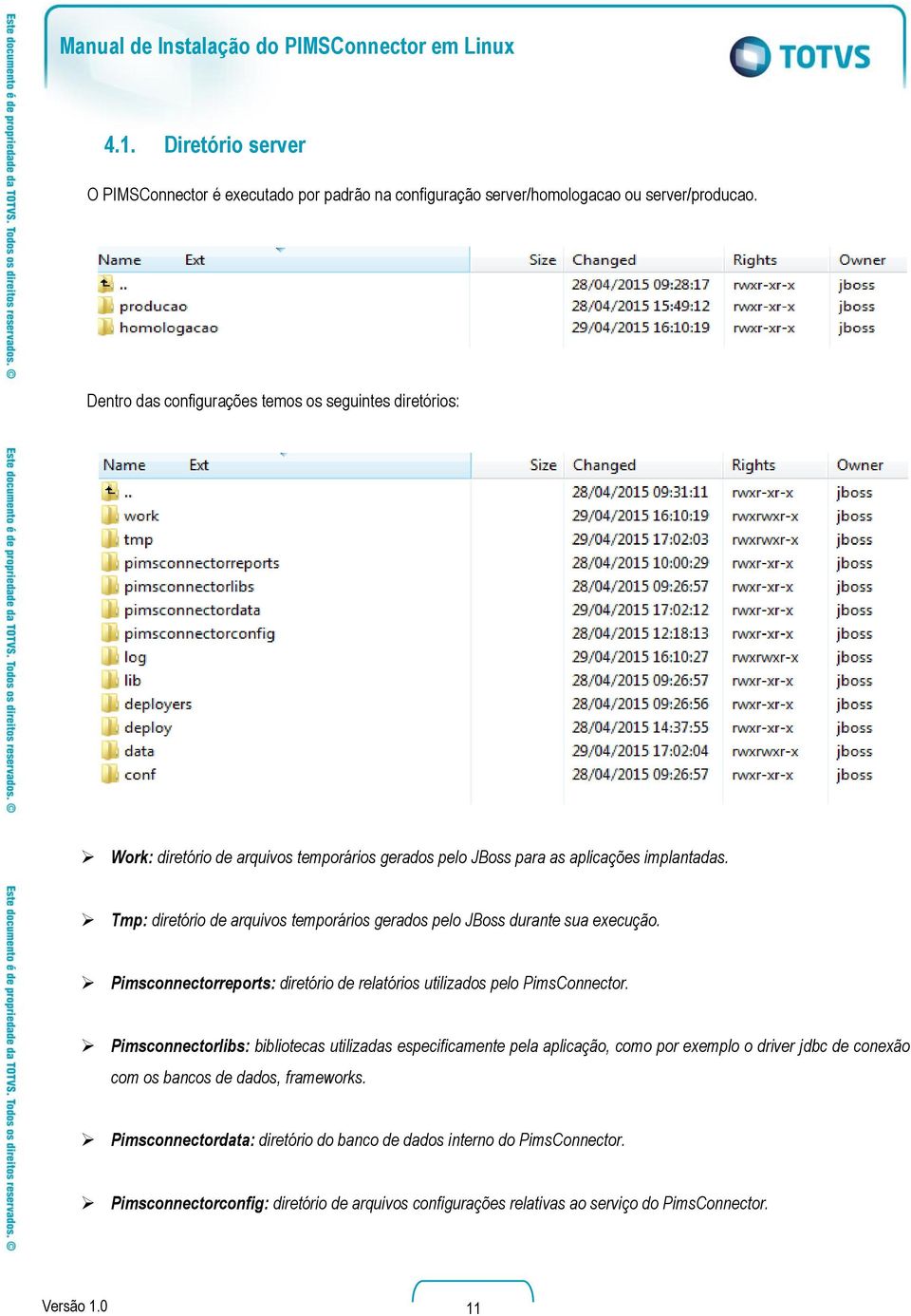 Tmp: diretório de arquivos temporários gerados pelo JBoss durante sua execução. Pimsconnectorreports: diretório de relatórios utilizados pelo PimsConnector.