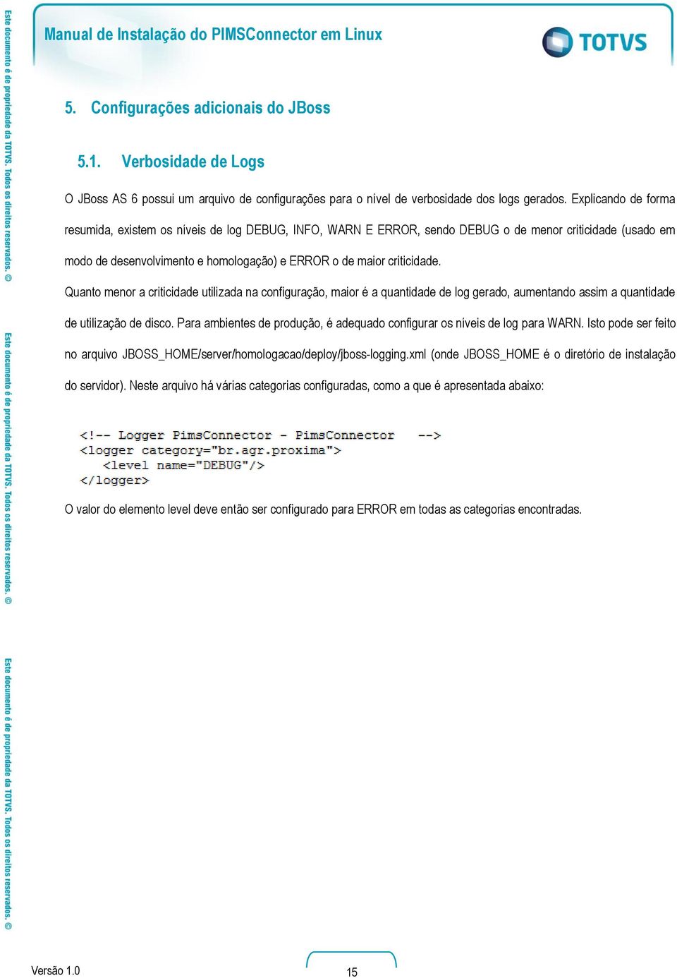 Quanto menor a criticidade utilizada na configuração, maior é a quantidade de log gerado, aumentando assim a quantidade de utilização de disco.