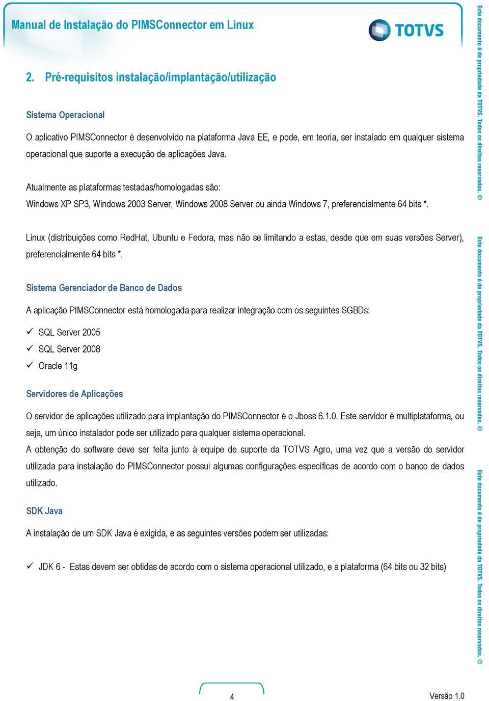 Atualmente as plataformas testadas/homologadas são: Windows XP SP3, Windows 2003 Server, Windows 2008 Server ou ainda Windows 7, preferencialmente 64 bits *.