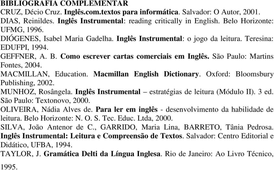 MACMILLAN, Education. Macmillan English Dictionary. Oxford: Bloomsbury Publishing, 2002. MUNHOZ, Rosângela. Inglês Instrumental estratégias de leitura (Módulo II). 3 ed. São Paulo: Textonovo, 2000.