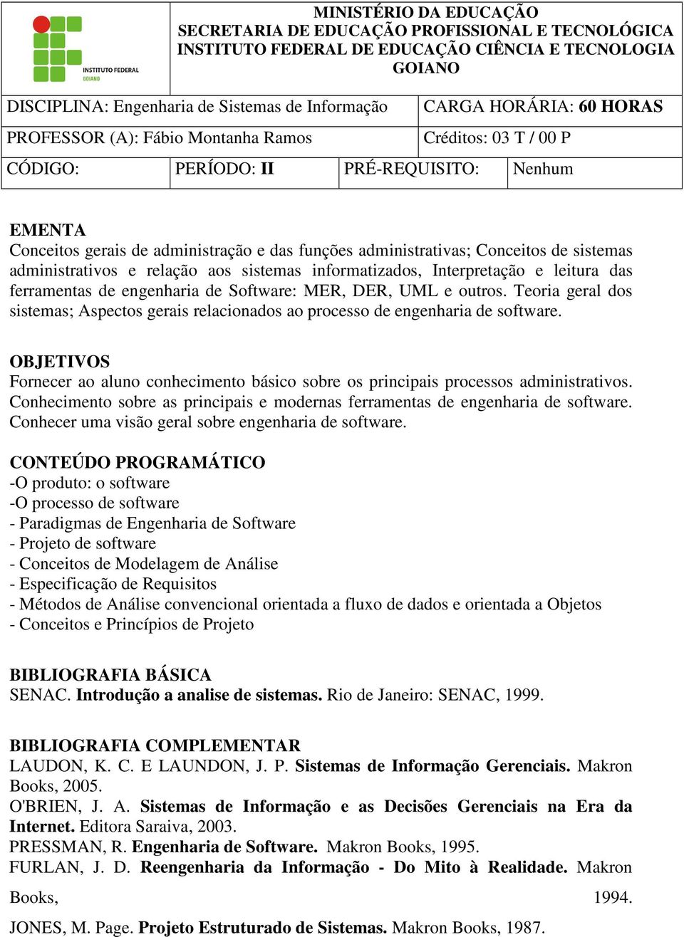 Software: MER, DER, UML e outros. Teoria geral dos sistemas; Aspectos gerais relacionados ao processo de engenharia de software.