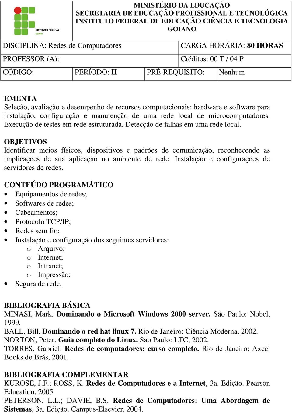 Detecção de falhas em uma rede local. OBJETIVOS Identificar meios físicos, dispositivos e padrões de comunicação, reconhecendo as implicações de sua aplicação no ambiente de rede.