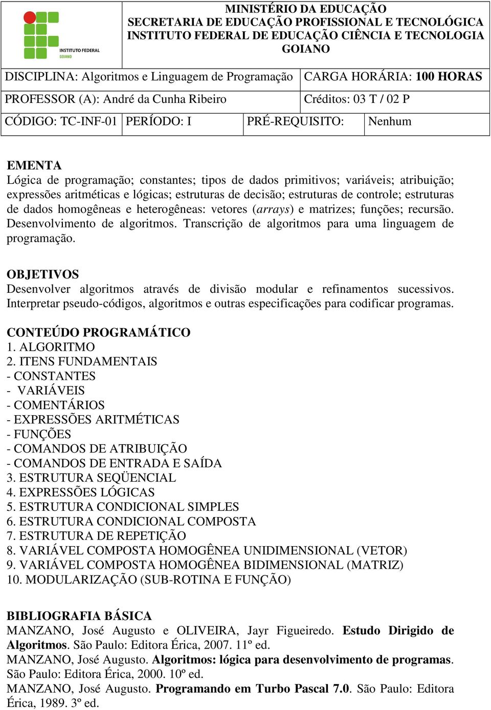 de dados homogêneas e heterogêneas: vetores (arrays) e matrizes; funções; recursão. Desenvolvimento de algoritmos. Transcrição de algoritmos para uma linguagem de programação.