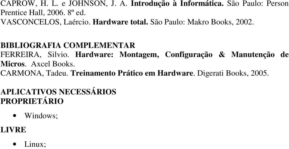 BIBLIOGRAFIA COMPLR FERREIRA, Silvio. Hardware: Montagem, Configuração & Manutenção de Micros.