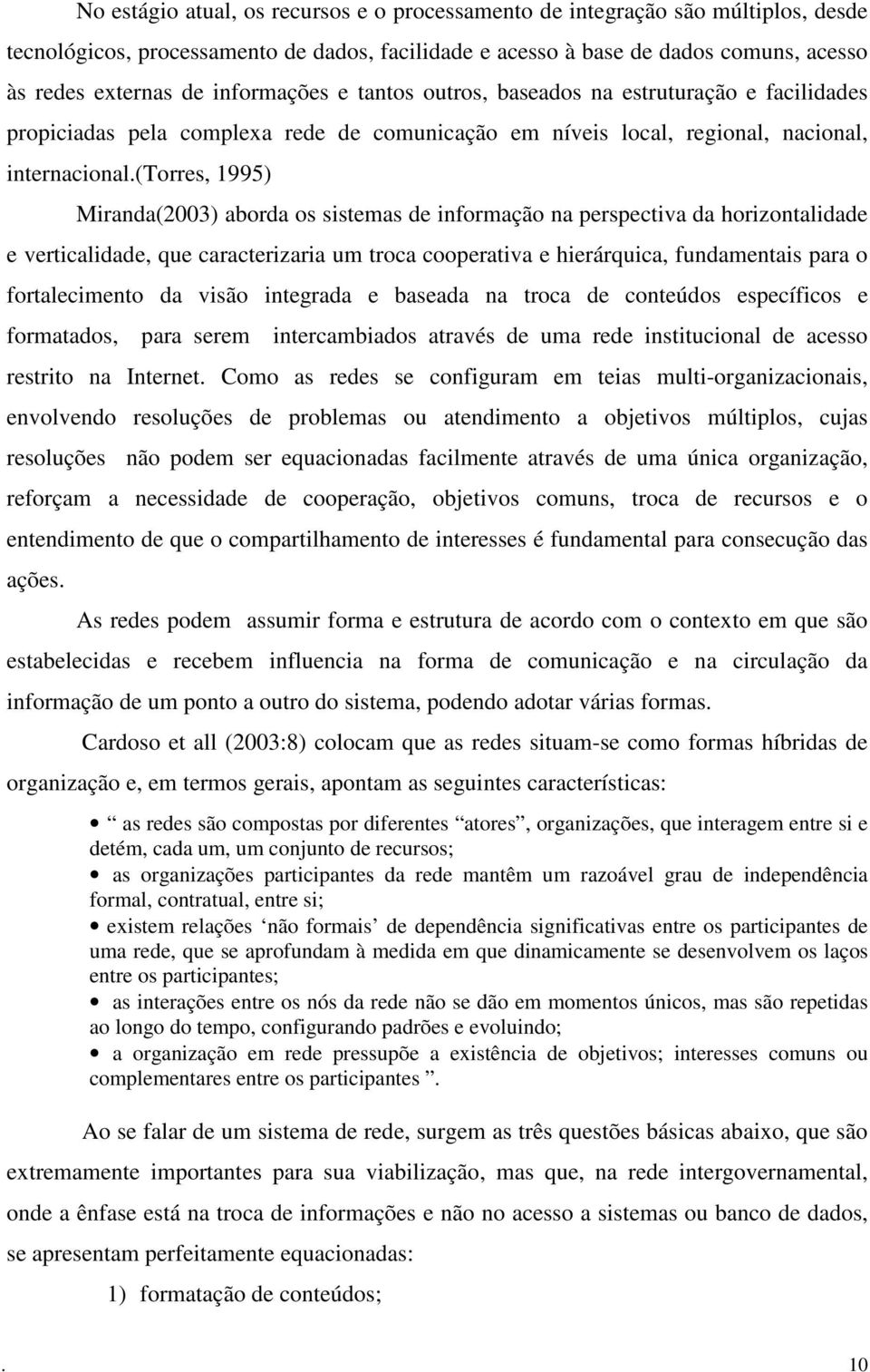 (torres, 1995) Miranda(2003) aborda os sistemas de informação na perspectiva da horizontalidade e verticalidade, que caracterizaria um troca cooperativa e hierárquica, fundamentais para o