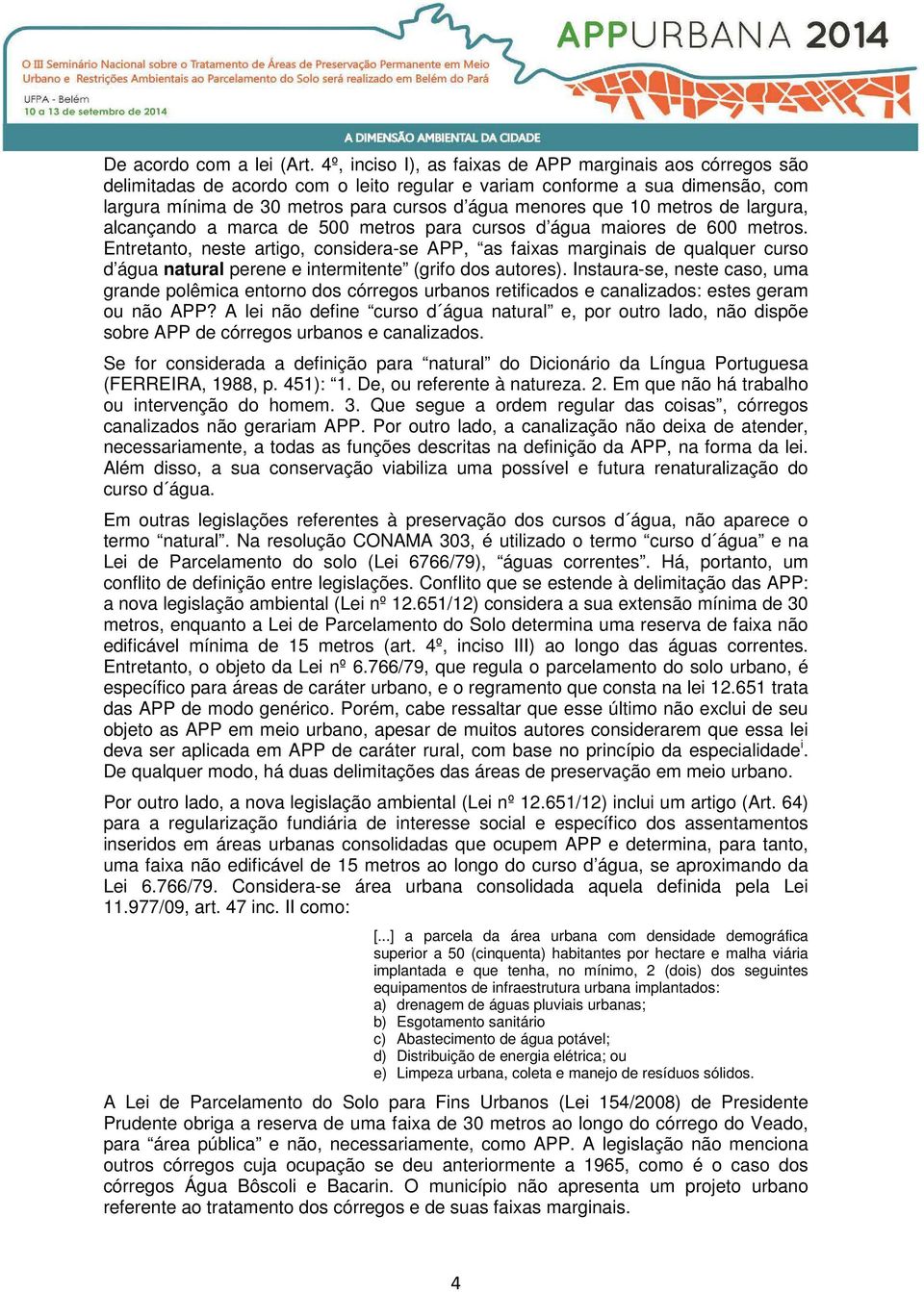 10 metros de largura, alcançando a marca de 500 metros para cursos d água maiores de 600 metros.