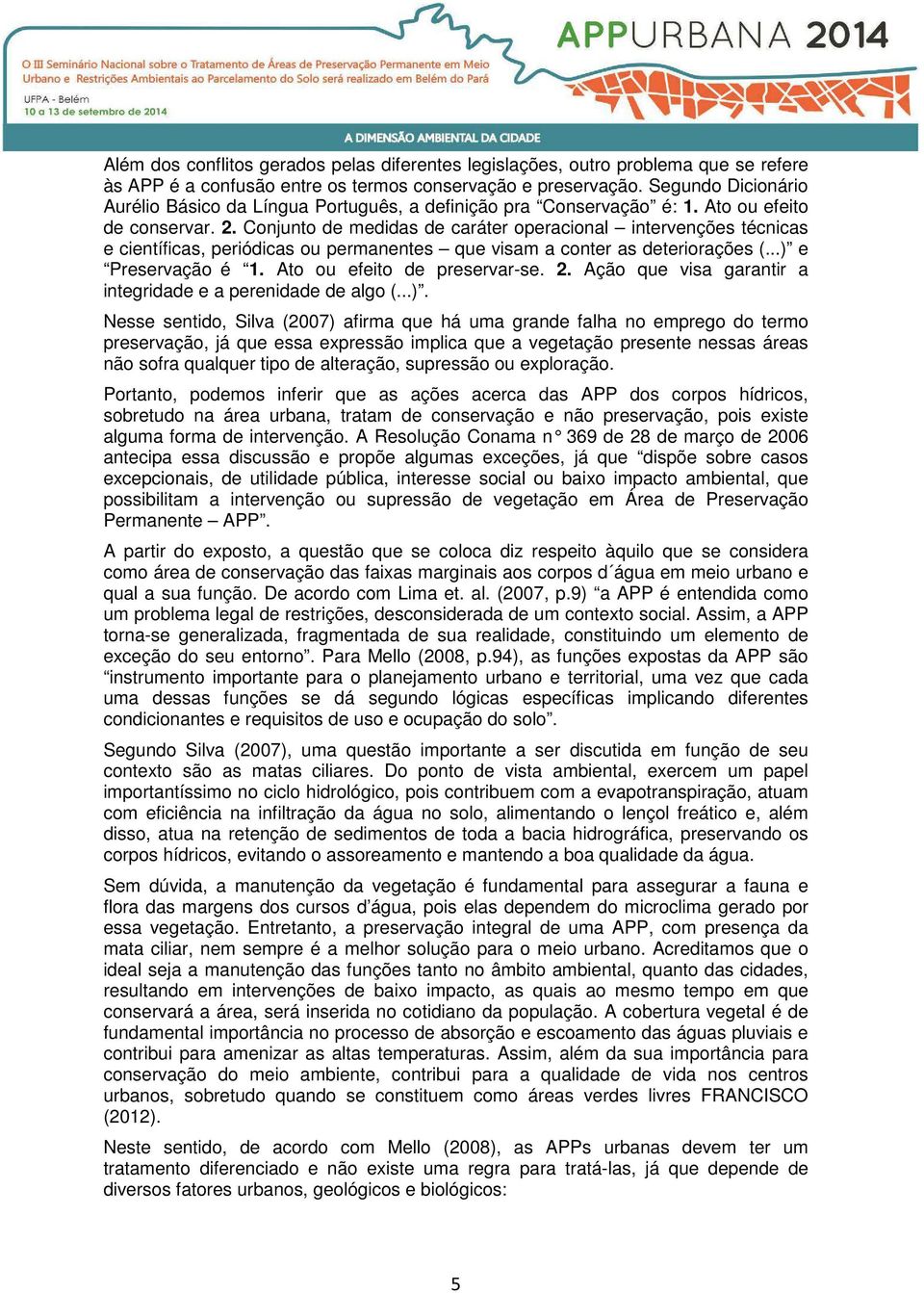 Conjunto de medidas de caráter operacional intervenções técnicas e científicas, periódicas ou permanentes que visam a conter as deteriorações (...) e Preservação é 1. Ato ou efeito de preservar-se. 2.