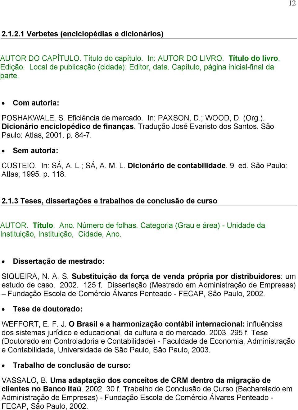 São Paulo: Atlas, 2001. p. 84-7. Sem autoria: CUSTEIO. In: SÁ, A. L.; SÁ, A. M. L. Dicionário de contabilidade. 9. ed. São Paulo: Atlas, 1995. p. 118. 2.1.3 Teses, dissertações e trabalhos de conclusão de curso AUTOR.