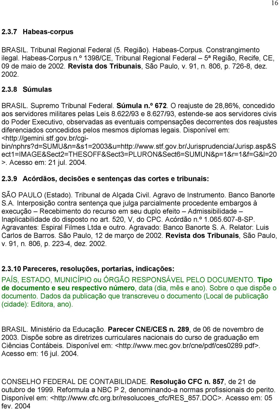 Súmula n.º 672. O reajuste de 28,86%, concedido aos servidores militares pelas Leis 8.622/93 e 8.