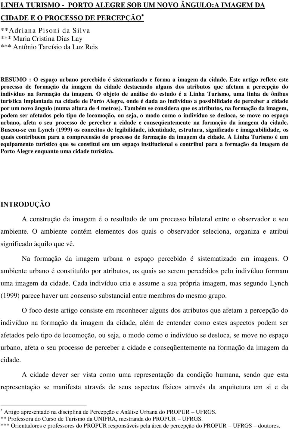 Este artigo reflete este processo de formação da imagem da cidade destacando alguns dos atributos que afetam a percepção do indivíduo na formação da imagem.