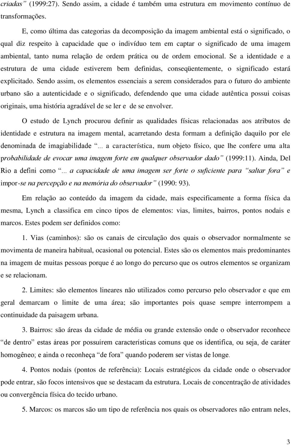 relação de ordem prática ou de ordem emocional. Se a identidade e a estrutura de uma cidade estiverem bem definidas, conseqüentemente, o significado estará explicitado.