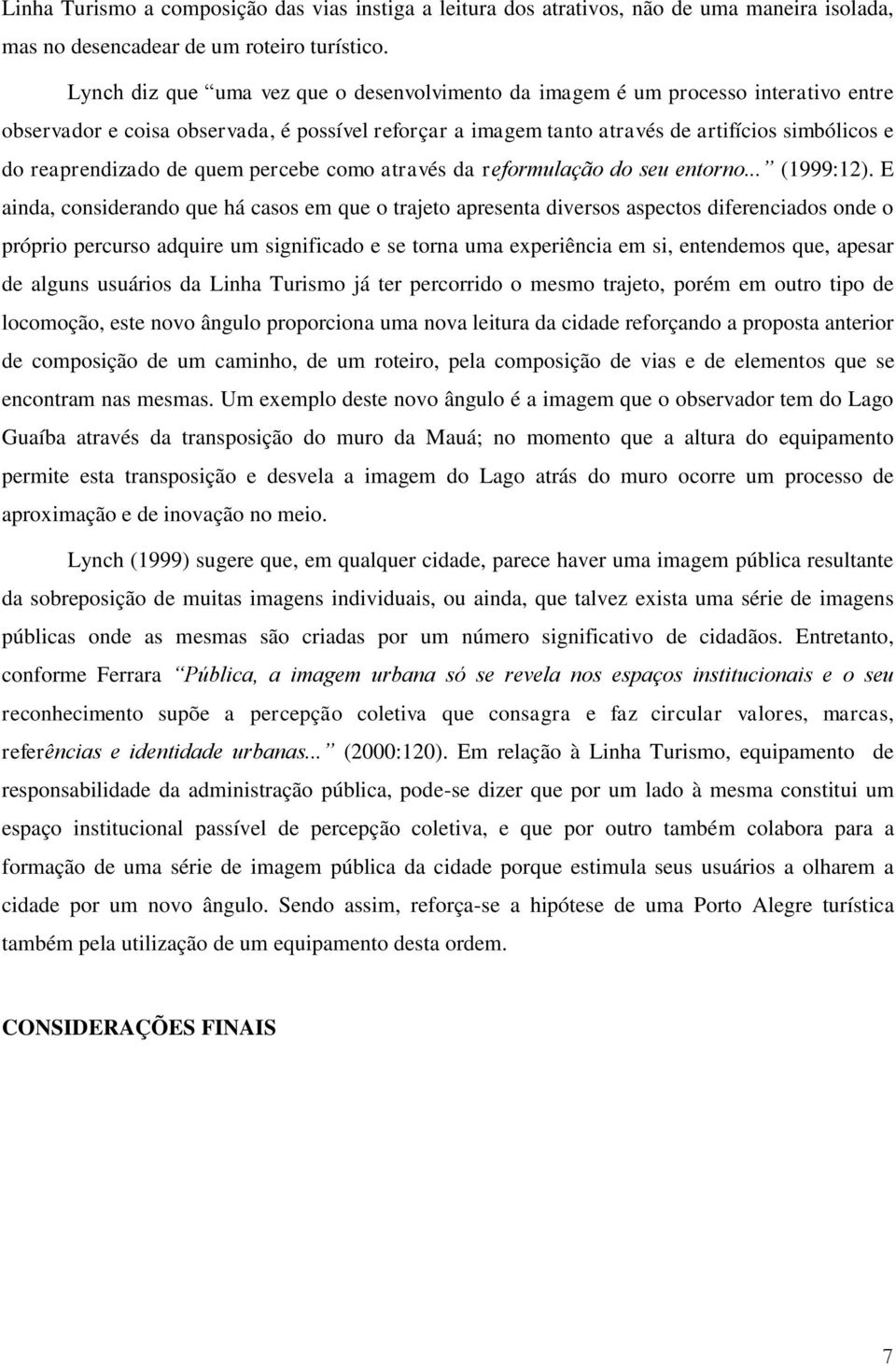 reaprendizado de quem percebe como através da reformulação do seu entorno... (1999:12).