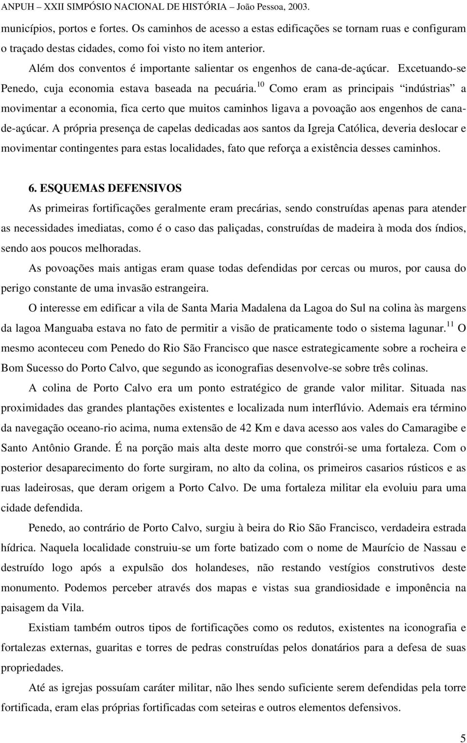 10 Como eram as principais indústrias a movimentar a economia, fica certo que muitos caminhos ligava a povoação aos engenhos de canade-açúcar.