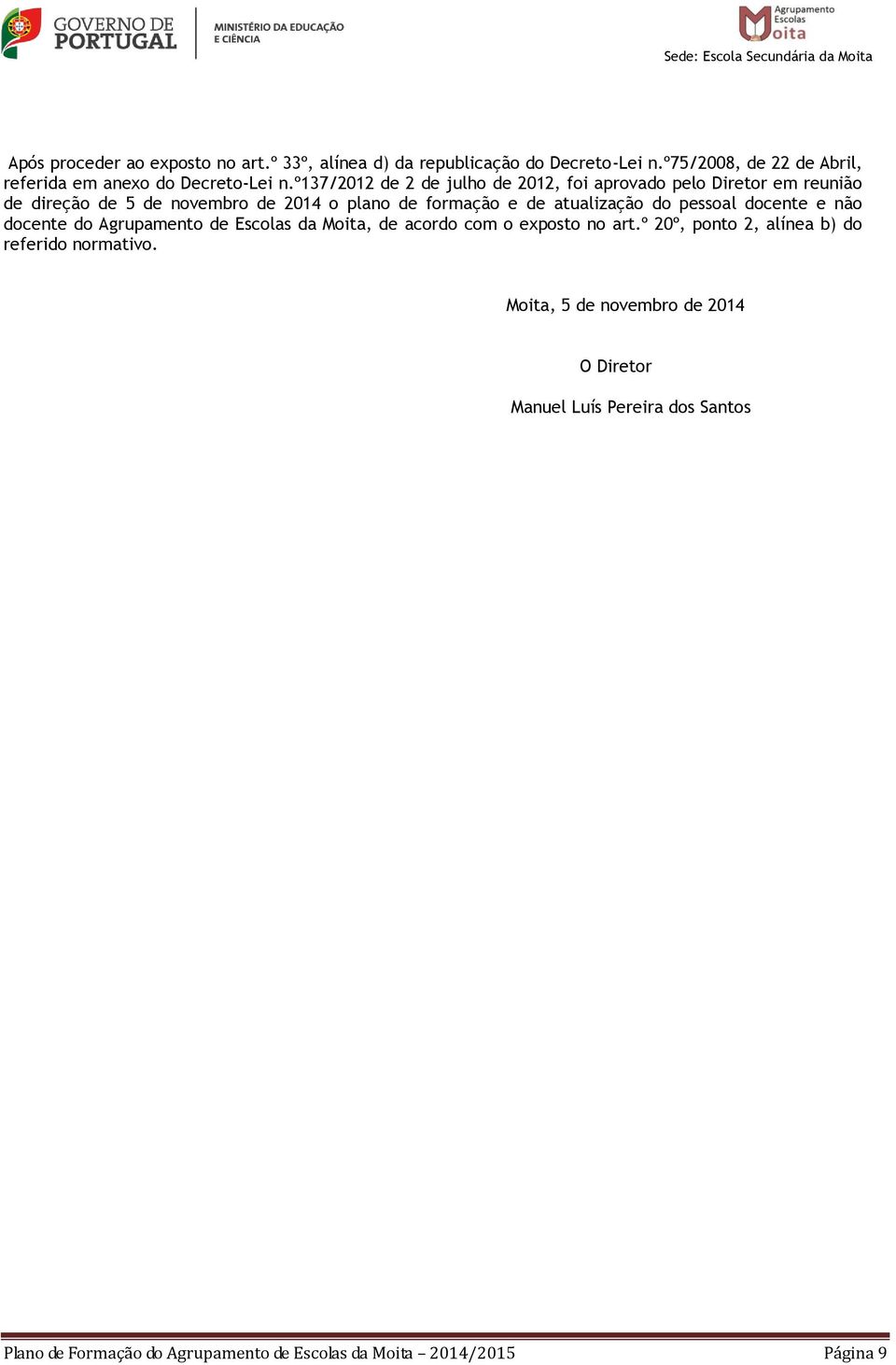 do pessoal docente e não docente do Agrupamento de Escolas da Moita, de acordo com o exposto no art.