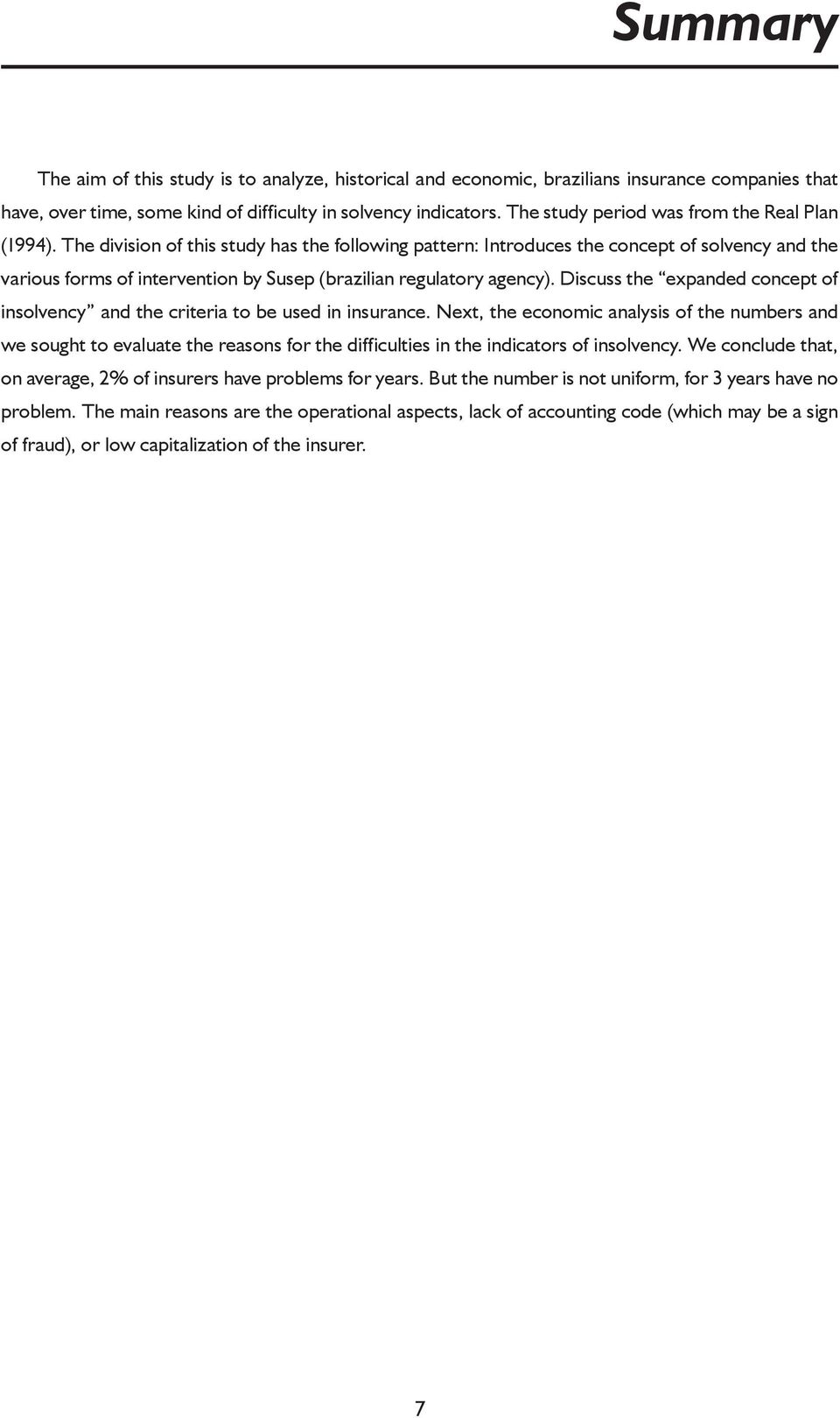 The division of this study has the following pattern: Introduces the concept of solvency and the various forms of intervention by Susep (brazilian regulatory agency).