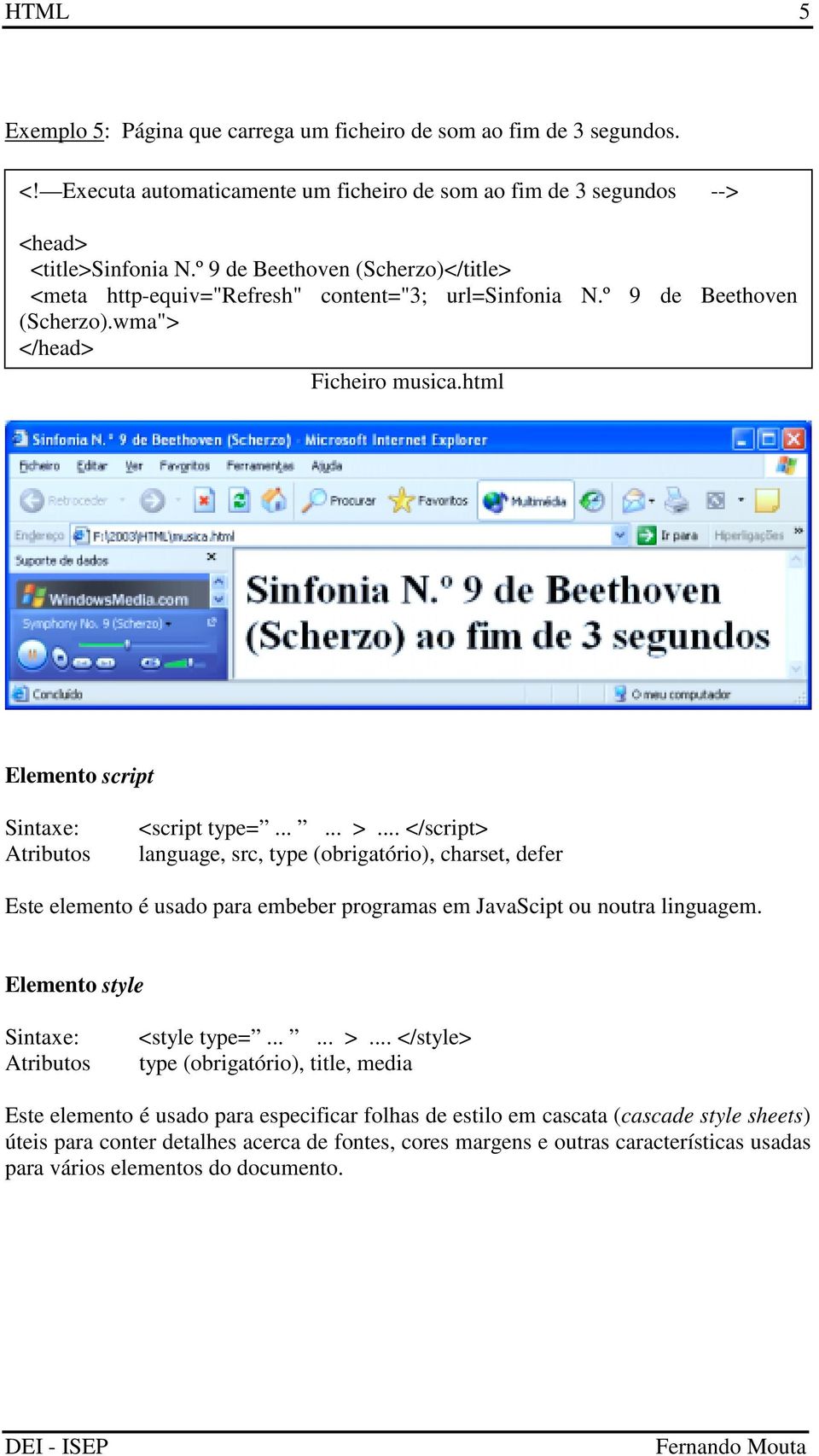 .. </script> language, src, type (obrigatório), charset, defer Este elemento é usado para embeber programas em JavaScipt ou noutra linguagem. Elemento style Atributos <style type=...... >.