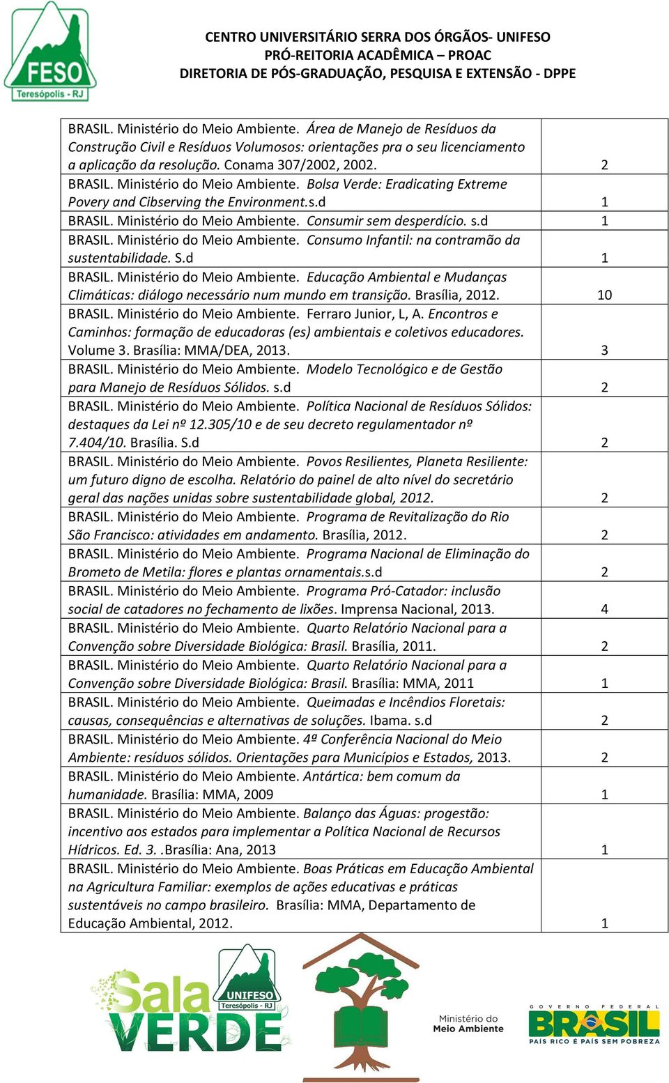 S.d 1 BRASIL. Ministério do Meio Ambiente. Educação Ambiental e Mudanças Climáticas: diálogo necessário num mundo em transição. Brasília, 2012. 10 BRASIL. Ministério do Meio Ambiente. Ferraro Junior, L, A.