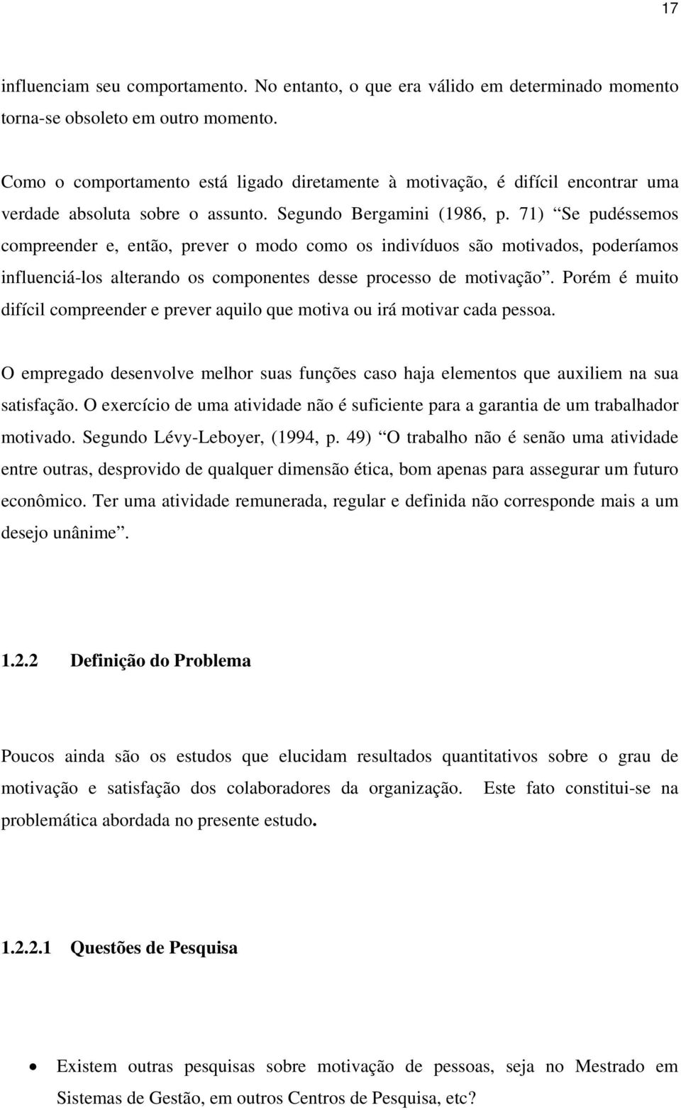 71) Se pudéssemos compreender e, então, prever o modo como os indivíduos são motivados, poderíamos influenciá-los alterando os componentes desse processo de motivação.