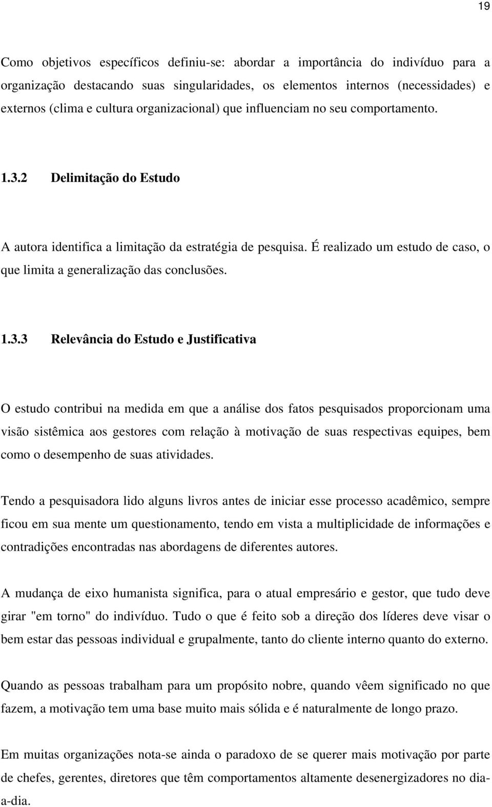 É realizado um estudo de caso, o que limita a generalização das conclusões. 1.3.