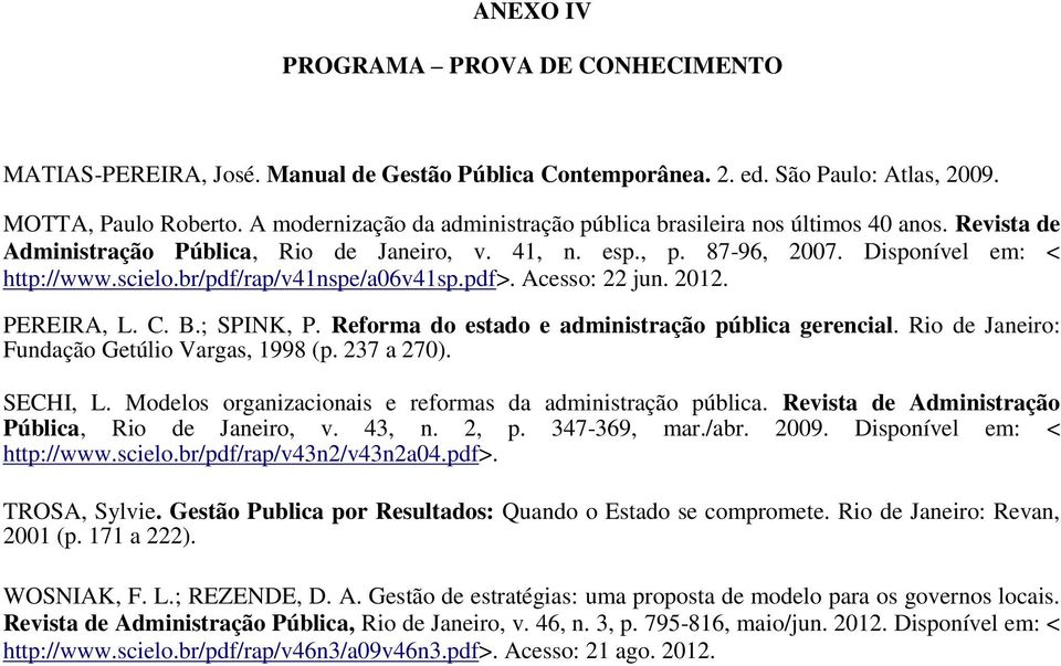 br/pdf/rap/v41nspe/a06v41sp.pdf>. Acesso: 22 jun. 2012. PEREIRA, L. C. B.; SPINK, P. Reforma do estado e administração pública gerencial. Rio de Janeiro: Fundação Getúlio Vargas, 1998 (p. 237 a 270).