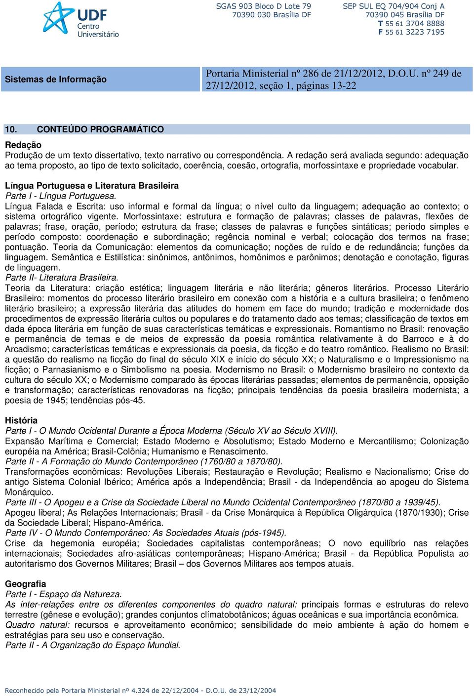 A redação será avaliada segundo: adequação ao tema proposto, ao tipo de texto solicitado, coerência, coesão, ortografia, morfossintaxe e propriedade vocabular.