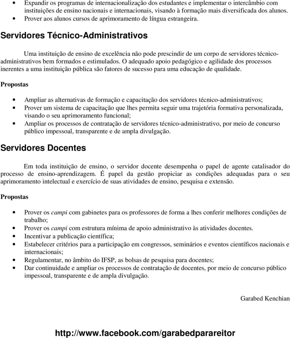 Servidores Técnico-Administrativos Uma instituição de ensino de excelência não pode prescindir de um corpo de servidores técnicoadministrativos bem formados e estimulados.