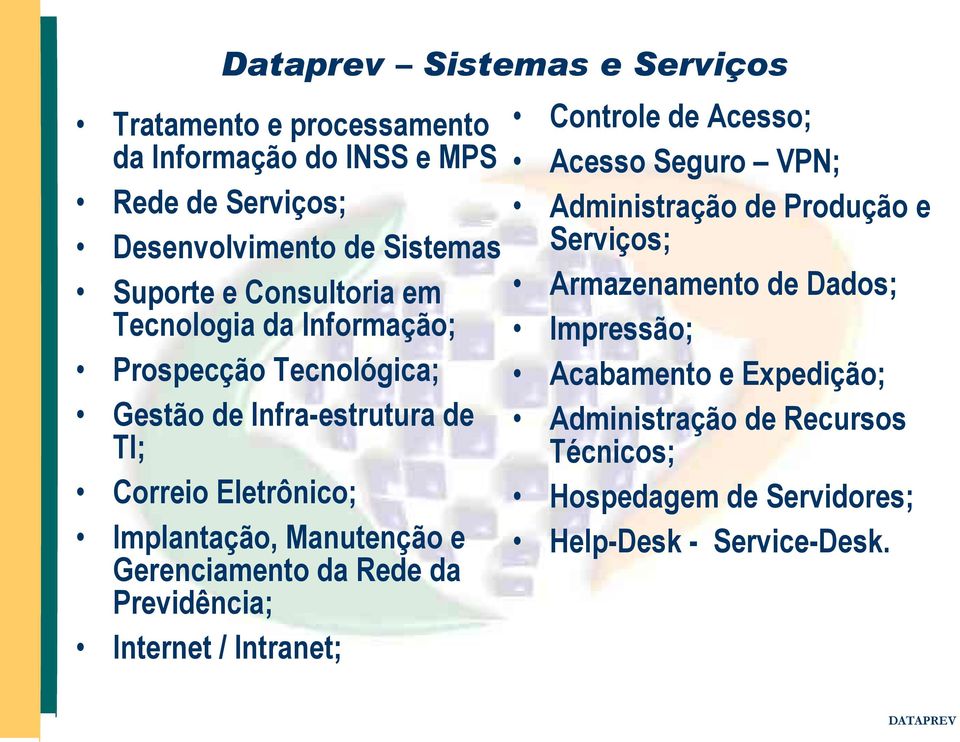 e Gerenciamento da Rede da Previdência; Internet / Intranet; Controle de Acesso; Acesso Seguro VPN; Administração de Produção e Serviços;