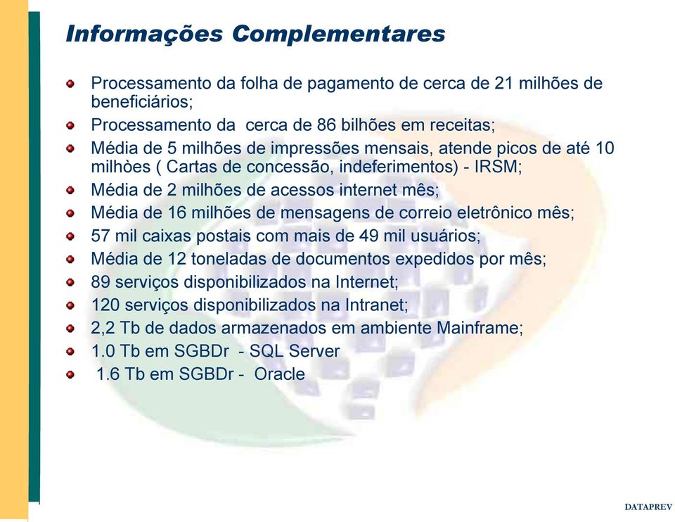 milhões de mensagens de correio eletrônico mês; 57 mil caixas postais com mais de 49 mil usuários; Média de 12 toneladas de documentos expedidos por mês; 89 serviços