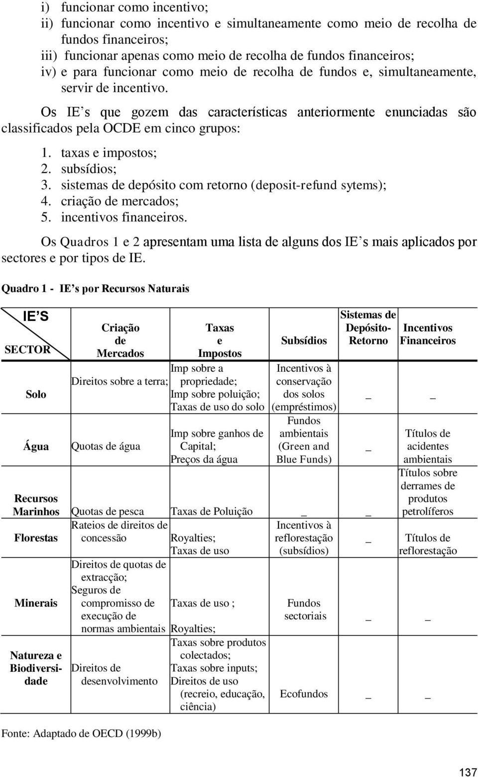 taxas e impostos; 2. subsídios; 3. sistemas de depósito com retorno (deposit-refund sytems); 4. criação de mercados; 5. incentivos financeiros.