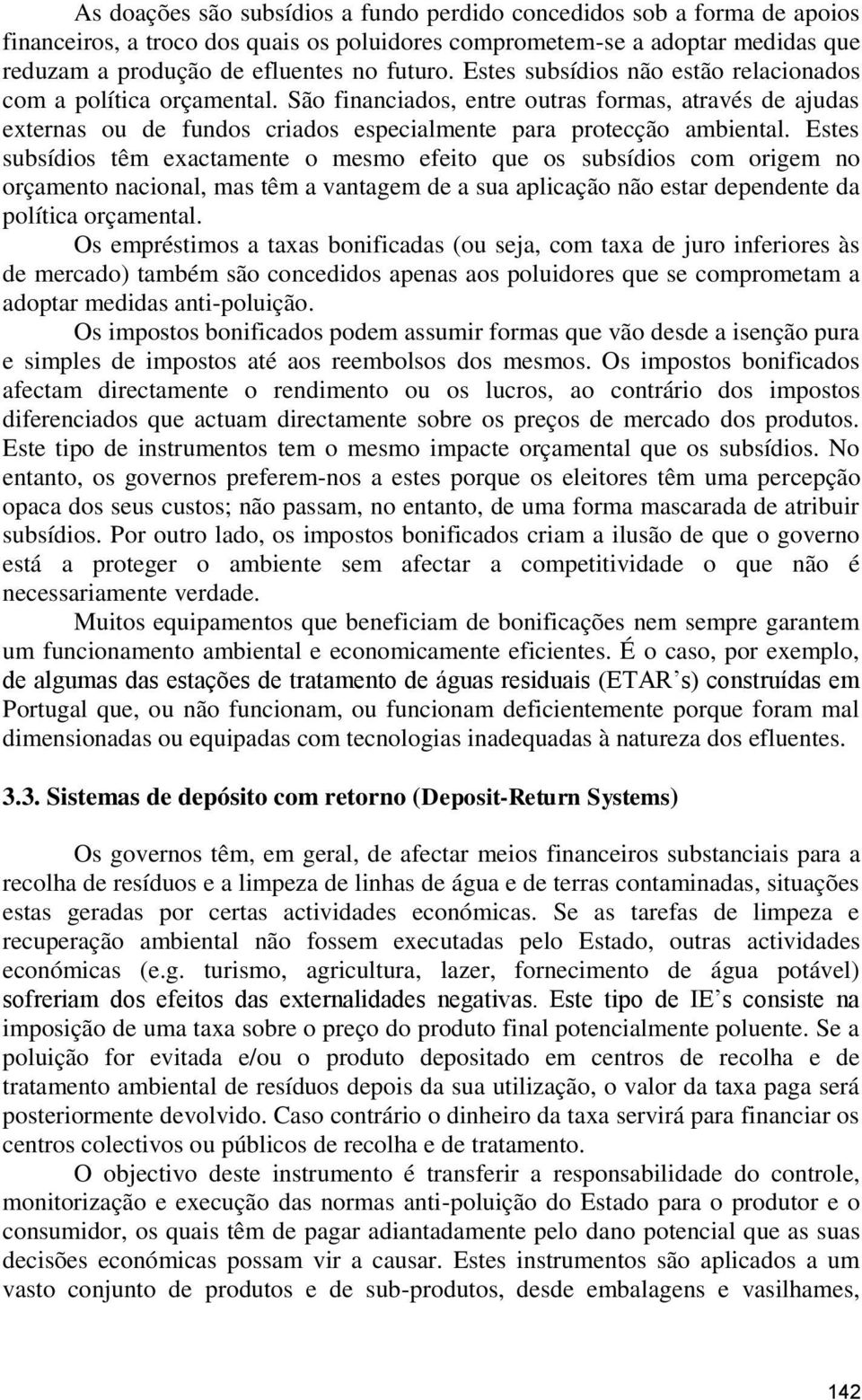 Estes subsídios têm exactamente o mesmo efeito que os subsídios com origem no orçamento nacional, mas têm a vantagem de a sua aplicação não estar dependente da política orçamental.