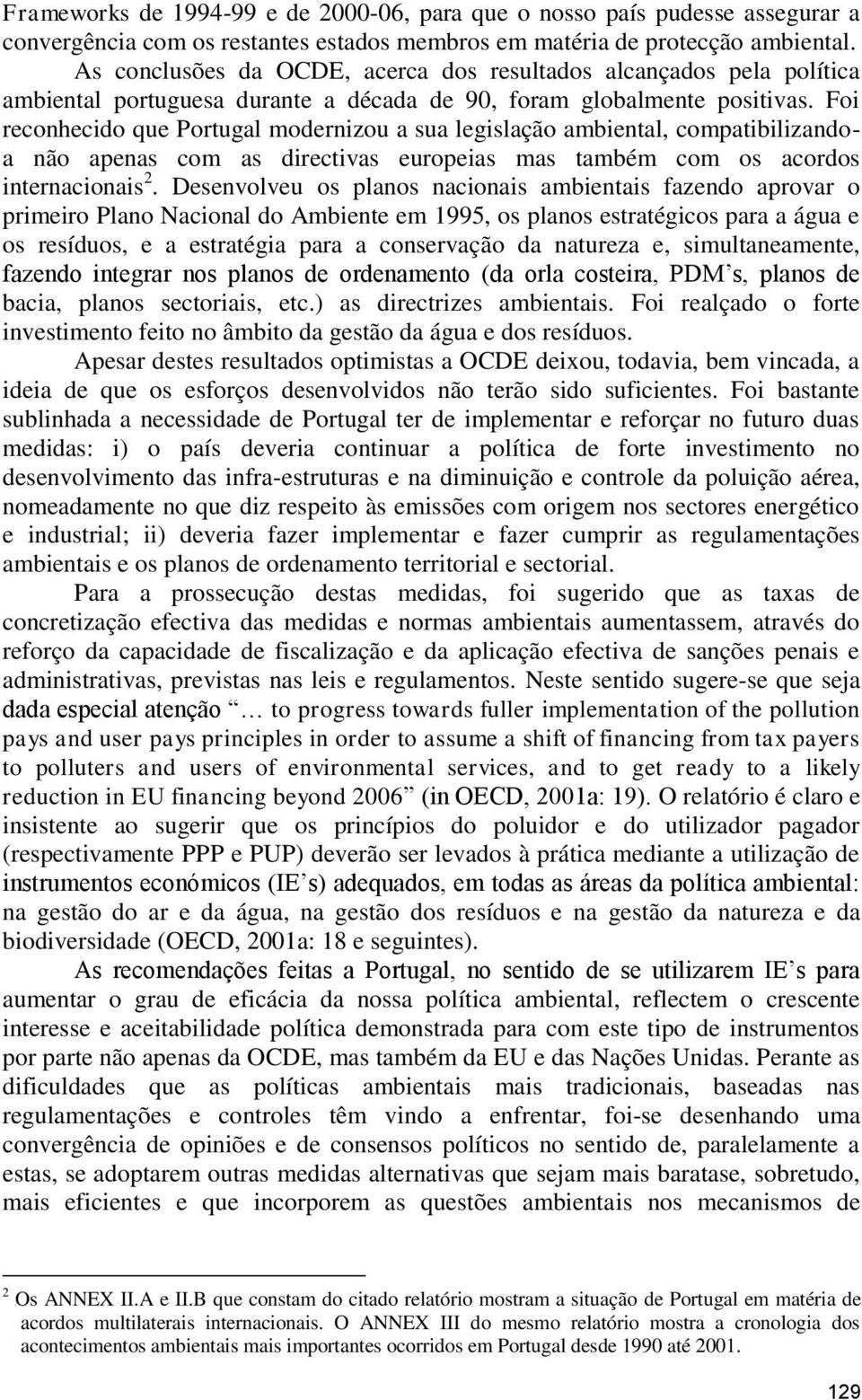 Foi reconhecido que Portugal modernizou a sua legislação ambiental, compatibilizandoa não apenas com as directivas europeias mas também com os acordos internacionais 2.