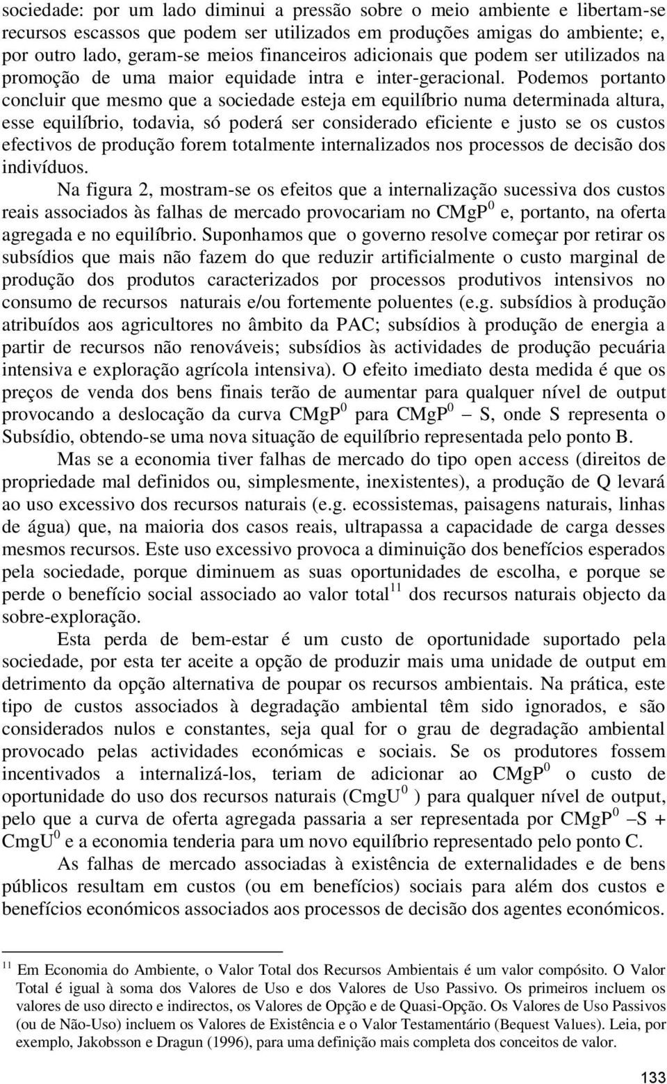 Podemos portanto concluir que mesmo que a sociedade esteja em equilíbrio numa determinada altura, esse equilíbrio, todavia, só poderá ser considerado eficiente e justo se os custos efectivos de