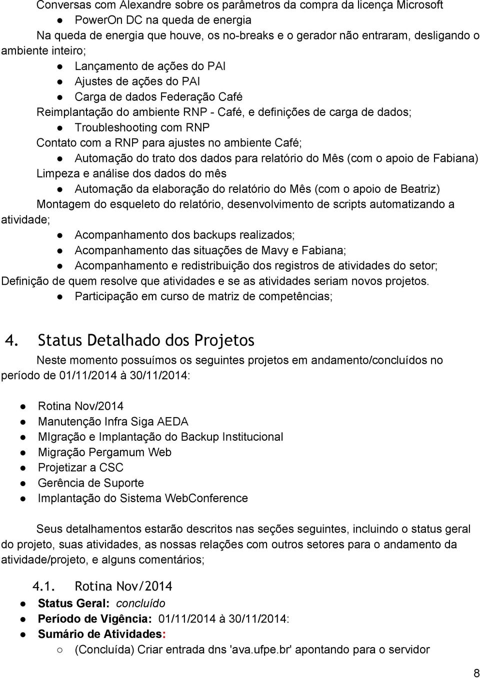 para ajustes no ambiente Café; Automação do trato dos dados para relatório do Mês (com o apoio de Fabiana) Limpeza e análise dos dados do mês Automação da elaboração do relatório do Mês (com o apoio