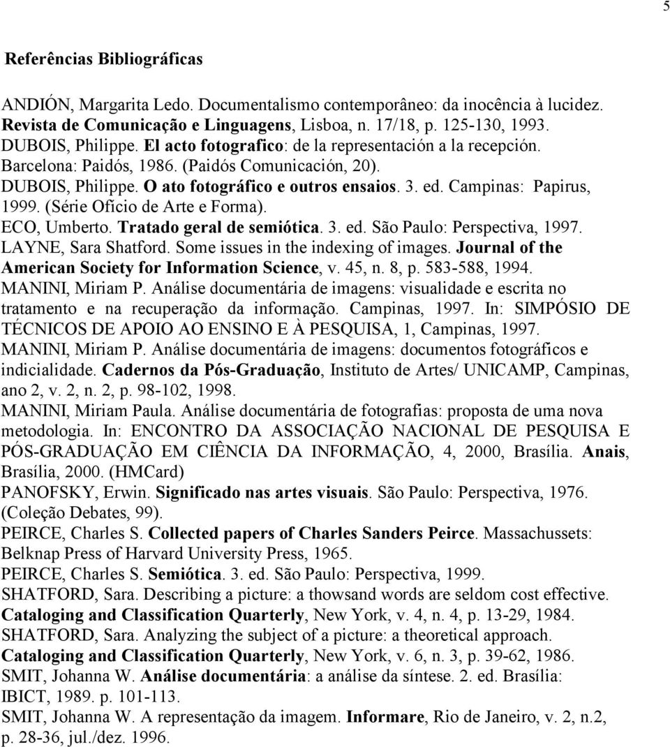 (Série Ofício de Arte e Forma). ECO, Umberto. Tratado geral de semiótica. 3. ed. São Paulo: Perspectiva, 1997. LAYNE, Sara Shatford. Some issues in the indexing of images.