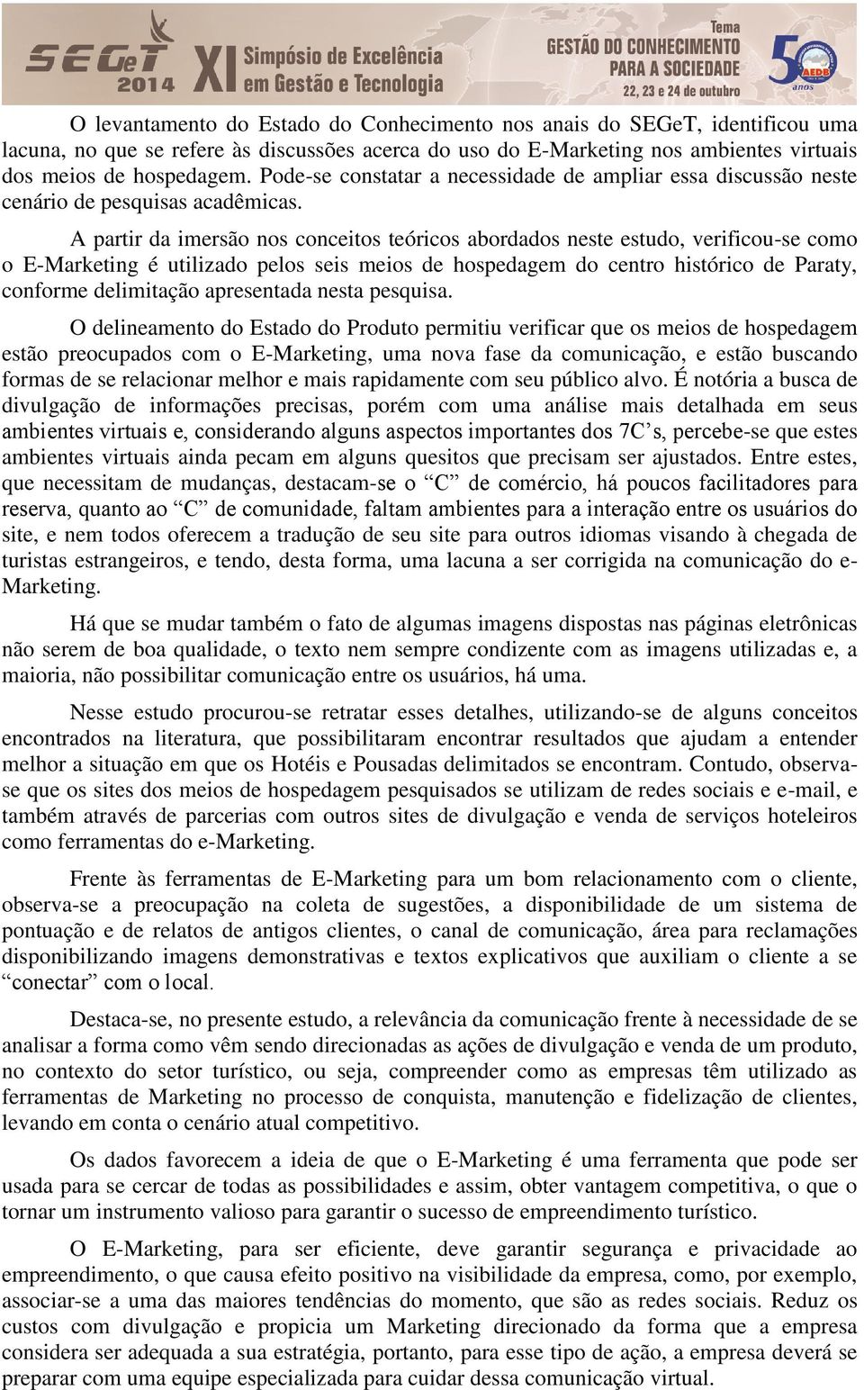 A partir da imersão nos conceitos teóricos abordados neste estudo, verificou-se como o E-Marketing é utilizado pelos seis meios de hospedagem do centro histórico de Paraty, conforme delimitação