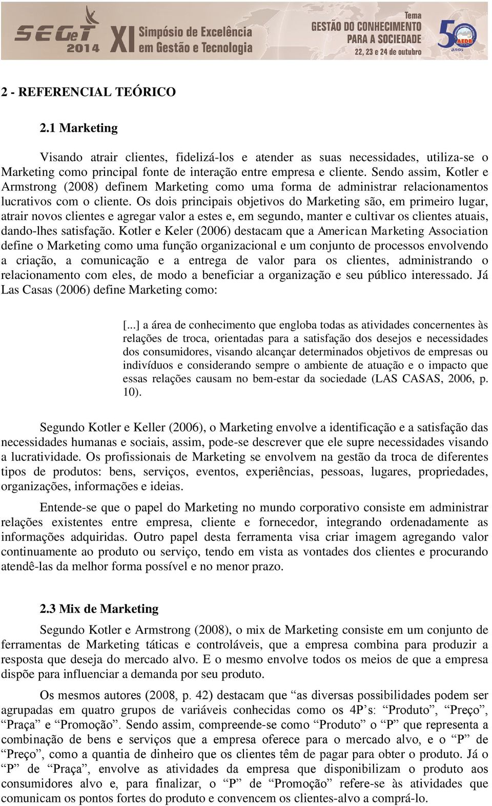 Os dois principais objetivos do Marketing são, em primeiro lugar, atrair novos clientes e agregar valor a estes e, em segundo, manter e cultivar os clientes atuais, dando-lhes satisfação.