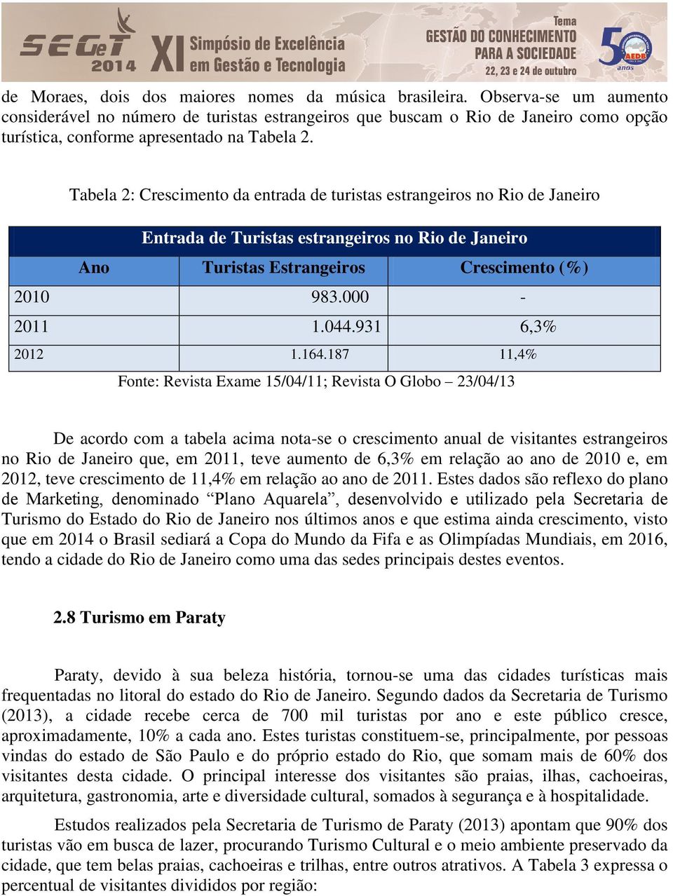 Tabela 2: Crescimento da entrada de turistas estrangeiros no Rio de Janeiro Entrada de Turistas estrangeiros no Rio de Janeiro Ano Turistas Estrangeiros Crescimento (%) 2010 983.000-2011 1.044.