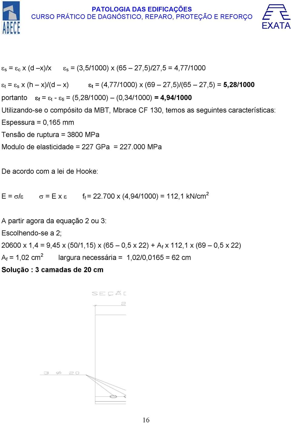 Modulo de elasticidade = 227 GPa = 227.000 MPa De acordo com a lei de Hooke: E = σ/ε σ = E x ε f f = 22.