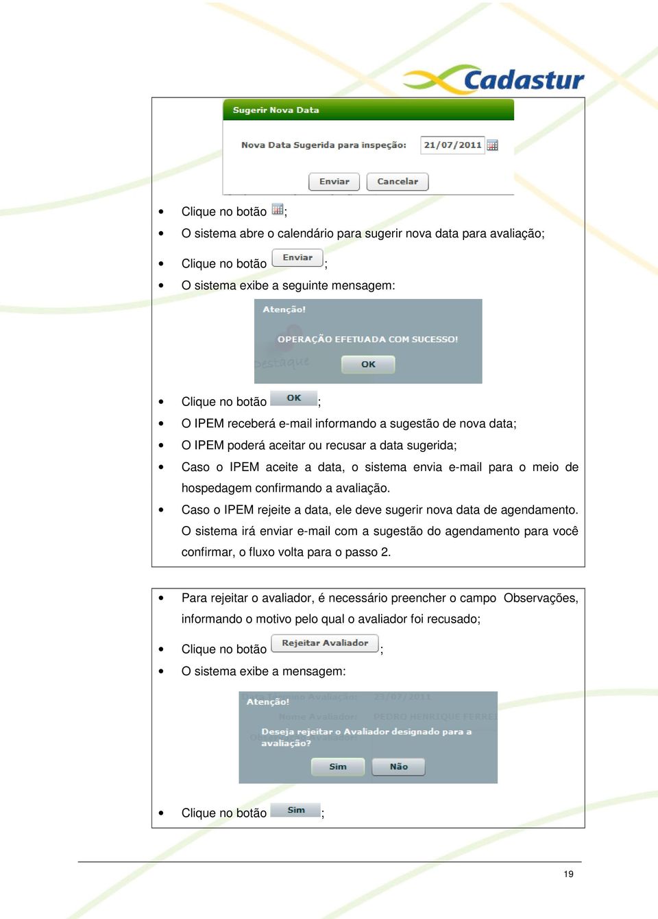 Caso o IPEM rejeite a data, ele deve sugerir nova data de agendamento. O sistema irá enviar e-mail com a sugestão do agendamento para você confirmar, o fluxo volta para o passo 2.