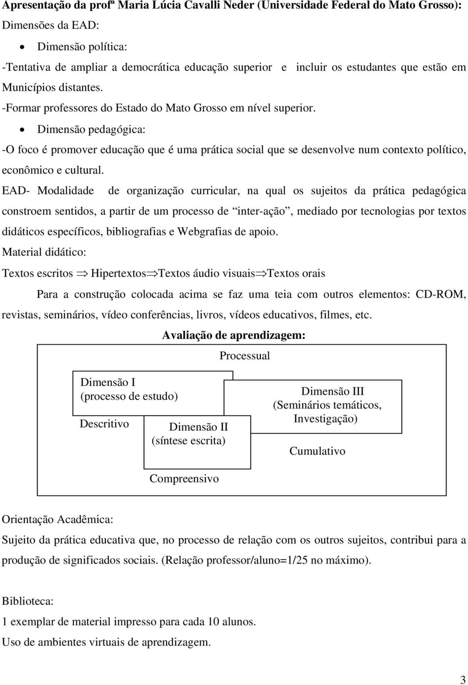 Dimensão pedagógica: -O foco é promover educação que é uma prática social que se desenvolve num contexto político, econômico e cultural.